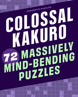 Colossal Kakuro : 72 puzzles à couper le souffle - Colossal Kakuro: 72 Massively Mind-Bending Puzzles