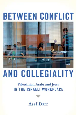 Entre conflit et collégialité : Arabes palestiniens et Juifs sur le lieu de travail israélien - Between Conflict and Collegiality: Palestinian Arabs and Jews in the Israeli Workplace