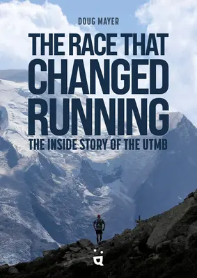 La course qui a changé la course à pied : L'histoire intérieure de l'Utmb - The Race That Changed Running: The Inside Story of Utmb