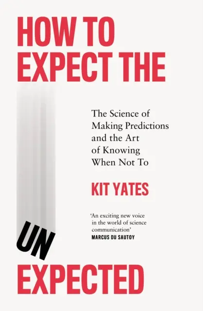 Comment s'attendre à l'inattendu - La science des prédictions et l'art de savoir quand ne pas le faire - How to Expect the Unexpected - The Science of Making Predictions and the Art of Knowing When Not To