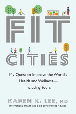 Fit Cities : Ma quête pour améliorer la santé et le bien-être dans le monde, y compris les vôtres - Fit Cities: My Quest to Improve the World's Health and Wellness--Including Yours