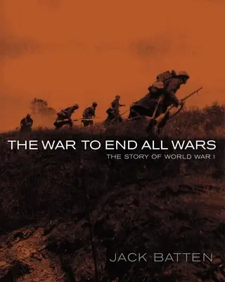 La guerre qui devait mettre fin à toutes les guerres : l'histoire de la Première Guerre mondiale - The War to End All Wars: The Story of World War I