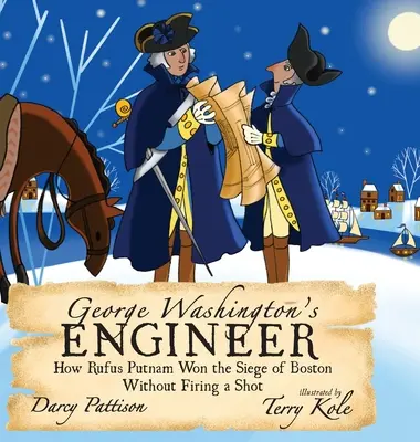 L'ingénieur de George Washington : comment Rufus Putnam a gagné le siège de Boston sans tirer un coup de feu - George Washington's Engineer: How Rufus Putnam Won the Siege of Boston without Firing a Shot