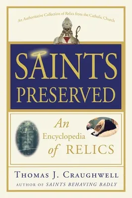 Les saints préservés : Une encyclopédie des reliques - Saints Preserved: An Encyclopedia of Relics