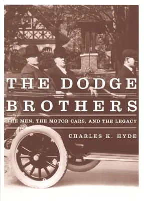 Les frères Dodge : Les hommes, les voitures et l'héritage - The Dodge Brothers: The Men, the Motor Cars, and the Legacy