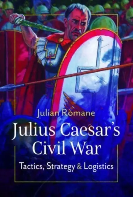 La guerre civile de Jules César : tactiques, stratégies et logistique - Julius Caesar's Civil War: Tactics, Strategies and Logistics
