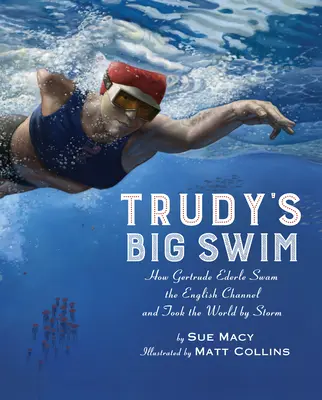 Trudy's Big Swim : Comment Gertrude Ederle a traversé la Manche à la nage et a pris le monde d'assaut - Trudy's Big Swim: How Gertrude Ederle Swam the English Channel and Took the World by Storm