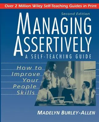 Gérer avec assertivité : Comment améliorer vos compétences en relations humaines : Un guide d'auto-apprentissage - Managing Assertively: How to Improve Your People Skills: A Self-Teaching Guide