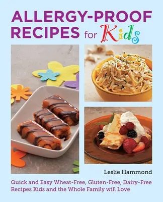 Recettes pour enfants à l'épreuve des allergies : Recettes rapides et faciles sans blé, sans gluten et sans produits laitiers que les enfants et toute la famille vont adorer. - Allergy-Proof Recipes for Kids: Quick and Easy Wheat-Free, Gluten-Free, Dairy-Free Recipes Kids and the Whole Family Will Love