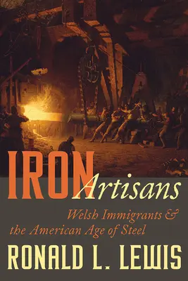 Artisans du fer : Les immigrés gallois et l'ère américaine de l'acier - Iron Artisans: Welsh Immigrants and the American Age of Steel