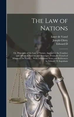 Le droit des gens : Le droit des gens : ou les principes du droit de la nature appliqués à la conduite et aux affaires des nations et des souverains, d'après le français de M - The law of Nations: Or, Principles of the law of Nature, Applied to the Conduct and Affairs of Nations and Soverigns, From the French of M