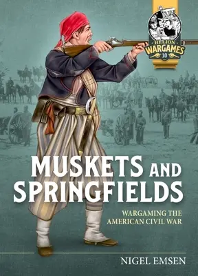 Muskets & Springfields : Wargaming de la guerre civile américaine 1861-1865 - Muskets & Springfields: Wargaming the American Civil War 1861-1865
