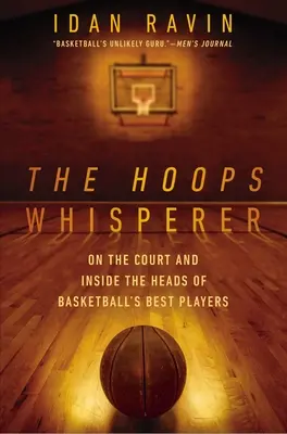 L'homme qui murmure à l'oreille des joueurs : Sur le terrain et dans la tête des meilleurs joueurs de basket-ball - The Hoops Whisperer: On the Court and Inside the Heads of Basketball's Best Players