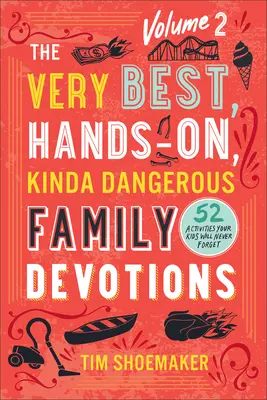 The Very Best, Hands-On, Kinda Dangerous Family Devotions, Volume 2 : 52 Activités que vos enfants n'oublieront jamais - The Very Best, Hands-On, Kinda Dangerous Family Devotions, Volume 2: 52 Activities Your Kids Will Never Forget