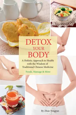 Detox Your Body : Une approche holistique de la santé avec la sagesse de la médecine traditionnelle chinoise - Detox Your Body: A Holistic Approach to Health with the Wisdom of Traditional Chinese Medicine