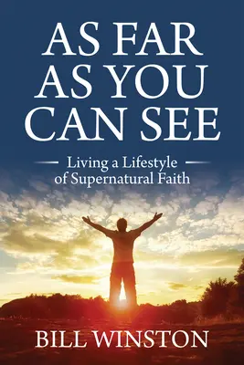 Aussi loin que vous pouvez voir : Vivre un style de vie de foi surnaturelle - As Far As You Can See: Living a Lifestyle of Supernatural Faith