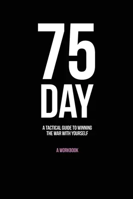 75-Day : Un guide tactique pour gagner la guerre avec soi-même - 75-Day: A Tactical Guide to Winning the War with Yourself