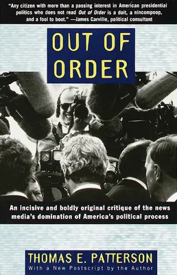 Out of Order : Une critique incisive et audacieusement originale de la domination du processus politique américain par les médias d'information - Out of Order: An Incisive and Boldly Original Critique of the News Media's Domination of America's Political Process