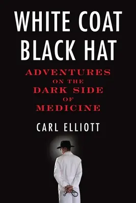 Blouse blanche, chapeau noir : Aventures du côté obscur de la médecine - White Coat, Black Hat: Adventures on the Dark Side of Medicine