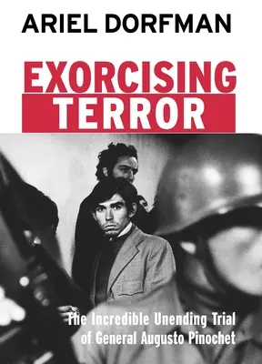 Exorciser la terreur : L'incroyable procès sans fin du général Augusto Pinochet - Exorcising Terror: The Incredible Unending Trial of General Augusto Pinochet