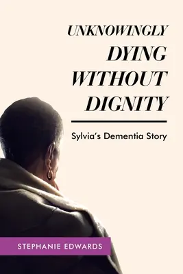 Mourir sans dignité à son insu - L'histoire de la démence de Sylvia - Unknowingly Dying Without Dignity - Sylvia's Dementia Story