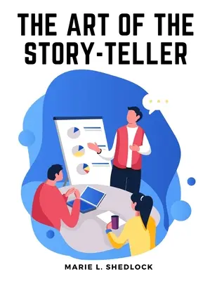 L'art du conteur : Tout ce qu'il faut savoir pour raconter des histoires avec succès aux enfants - The Art of the Story-Teller: Everything you Need to Know to Tell Stories Successfully to Children