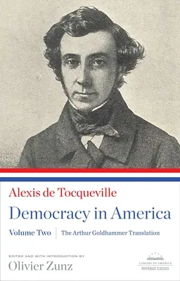 La Démocratie en Amérique : La Démocratie en Amérique : la traduction d'Arthur Goldhammer, volume deux : un classique de la Library of America Paperback - Democracy in America: The Arthur Goldhammer Translation, Volume Two: A Library of America Paperback Classic