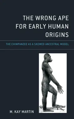 Le mauvais singe pour les premières origines humaines : Le chimpanzé, un modèle ancestral biaisé - The Wrong Ape for Early Human Origins: The Chimpanzee as a Skewed Ancestral Model