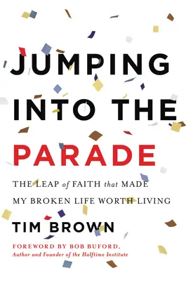 Jumping Into the Parade : The Leap of Faith That Made My Broken Life Worth Living (Sauter dans la parade : le saut de la foi qui a rendu ma vie brisée digne d'être vécue) - Jumping Into the Parade: The Leap of Faith That Made My Broken Life Worth Living