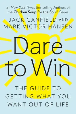 Osez gagner : Le guide pour obtenir ce que vous voulez dans la vie - Dare to Win: The Guide to Getting What You Want Out of Life