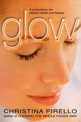 Glow : Une ordonnance pour une santé et une beauté éclatantes - Glow: A Prescription for Radiant Health and Beauty