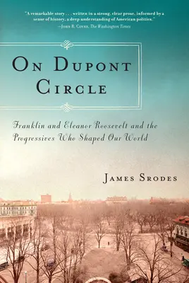 Sur DuPont Circle : Franklin et Eleanor Roosevelt et les progressistes qui ont façonné notre monde - On DuPont Circle: Franklin and Eleanor Roosevelt and the Progressives Who Shaped Our World