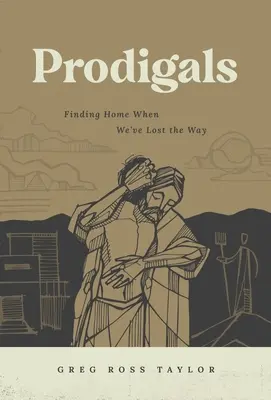 Prodigues : Retrouver la maison quand on a perdu le chemin - Prodigals: Finding Home When We've Lost the Way