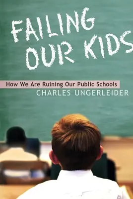 Failing Our Kids : Comment nous ruinons nos écoles publiques - Failing Our Kids: How We Are Ruining Our Public Schools