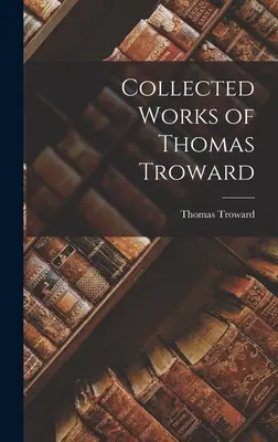 Œuvres de Thomas Troward - Collected Works of Thomas Troward