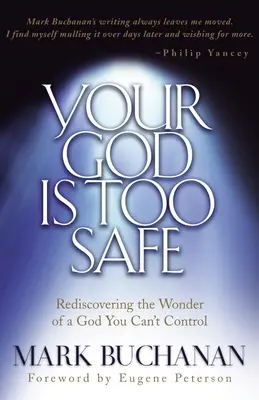 Votre Dieu est trop sûr : Redécouvrir l'émerveillement d'un Dieu que l'on ne peut contrôler - Your God Is Too Safe: Rediscovering the Wonder of a God You Can't Control