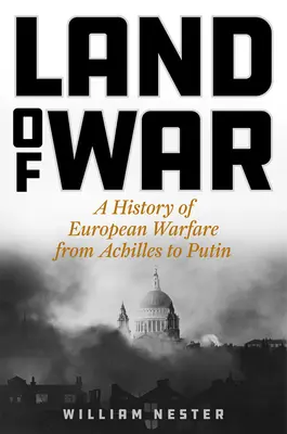 Terre de guerre : une histoire de la guerre en Europe, d'Achille à Poutine - Land of War: A History of European Warfare from Achilles to Putin