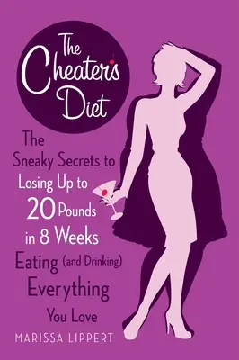 Le régime du tricheur : Les secrets sournois pour perdre jusqu'à 20 kilos en 8 semaines en mangeant (et en buvant) tout ce que vous aimez. - The Cheater's Diet: The Sneaky Secrets to Losing Up to 20 Pounds in 8 Weeks Eating (and Drinking) Everything You Love