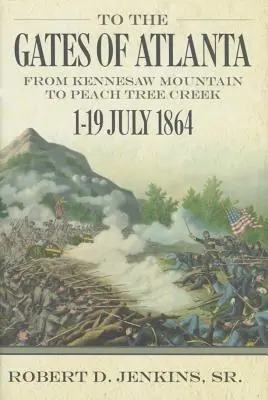 Aux portes d'Atlanta : De Kennesaw Mountain à Peach Tree Creek, du 1er au 19 juillet 1864 - To the Gates of Atlanta: From Kennesaw Mountain to Peach Tree Creek, 1-19 July 1864