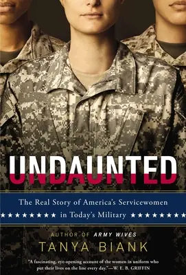 Undaunted : La véritable histoire des femmes de service de l'Amérique dans l'armée d'aujourd'hui - Undaunted: The Real Story of America's Servicewomen in Today's Military
