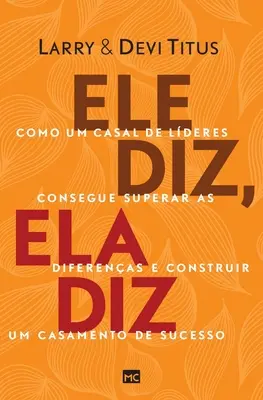 Ele diz, ela diz : Comment un cas d'amour peut surpasser les différences et construire un cas de réussite - Ele diz, ela diz: Como um casal de lderes consegue superar as diferenas e construir um casamento de sucesso