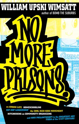 Plus de prisons : La vie urbaine, l'école à la maison, le leadership hip-hop, le mouvement des enfants riches et cool, un guide de l'auto-stoppeur pour les enfants de la rue. - No More Prisons: Urban Life, Homeschooling, Hip-Hop Leadership, the Cool Rich Kids Movement, a Hitchhiker's Guide to