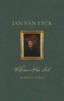 Jan Van Eyck dans son art - Jan Van Eyck Within His Art