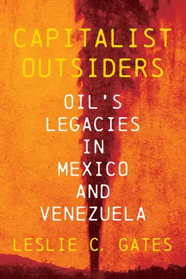 Les outsiders capitalistes : L'héritage du pétrole au Mexique et au Venezuela - Capitalist Outsiders: Oil's Legacy in Mexico and Venezuela