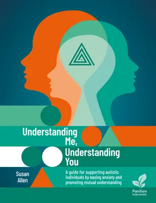 Me comprendre, te comprendre : Un guide pour soutenir les personnes autistes, apaiser l'anxiété et promouvoir la compréhension mutuelle - Understanding Me, Understanding You: A Guide for Supporting Autistic Individuals, Easing Anxiety and Promoting Mutual Understanding