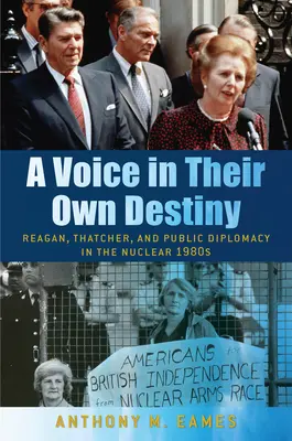 Une voix dans leur propre destin : Reagan, Thatcher et la diplomatie publique dans les années 1980 nucléaires - A Voice in Their Own Destiny: Reagan, Thatcher, and Public Diplomacy in the Nuclear 1980s