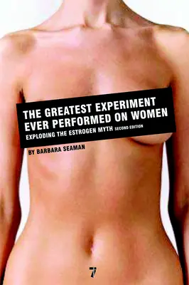 La plus grande expérience jamais réalisée sur les femmes : L'explosion du mythe de l'œstrogène - The Greatest Experiment Ever Performed on Women: Exploding the Estrogen Myth
