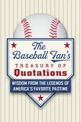 Le trésor de citations du fan de baseball : La sagesse des légendes du loisir préféré des Américains - The Baseball Fan's Treasury of Quotations: Wisdom from the Legends of America's Favorite Pastime