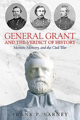 Le général Grant et le verdict de l'histoire : Mémoires, mémoire et guerre civile - General Grant and the Verdict of History: Memoir, Memory, and the Civil War