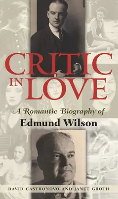 La critique amoureuse : Une biographie romantique d'Edmund Wilson - Critic in Love: A Romantic Biography of Edmund Wilson